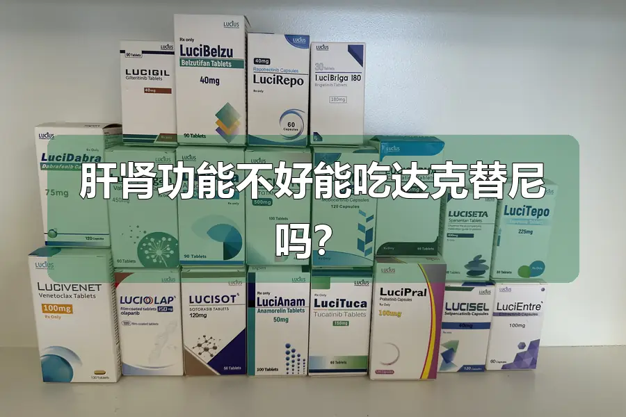 肝肾功能不好能吃达克替尼吗？